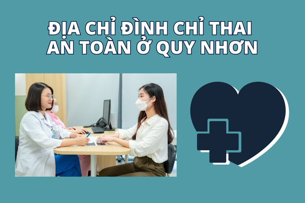Địa chỉ đình chỉ thai kỳ an toàn ở Quy Nhơn
