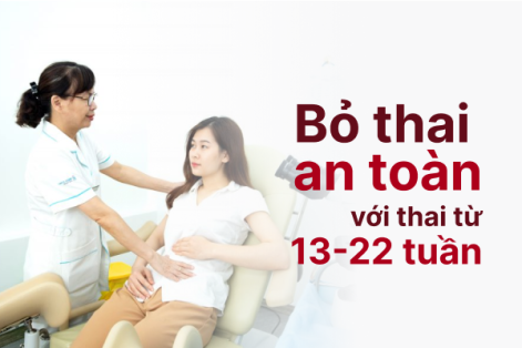 Phá thai an toàn với thai dưới từ 13-22 tuần