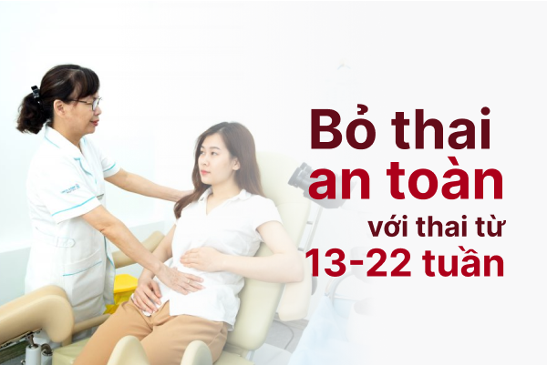 Phá thai an toàn với thai dưới từ 13-22 tuần