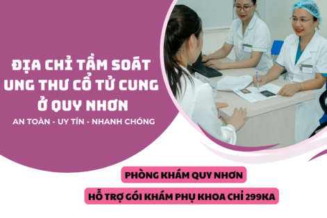 Tầm soát ung thư cổ tử cung ở Quy Nhơn bao nhiêu tiền? Phòng khám uy tín