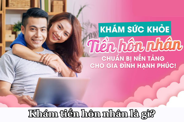 Khám tiền hôn nhân là gì?