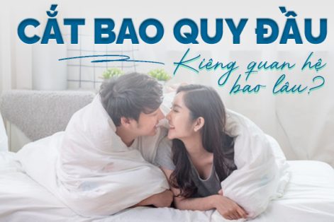 Cắt bao quy đầu kiêng quan hệ bao lâu? Bác sĩ cảnh báo mốc thời gian quan trọng