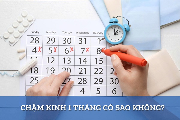 Chậm kinh 1 tháng có sao không?